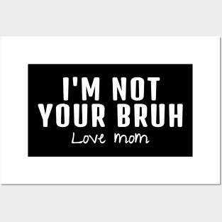 I'm Not Your Bruh Love Mom Posters and Art